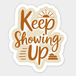 Keep Showing Up Sticker