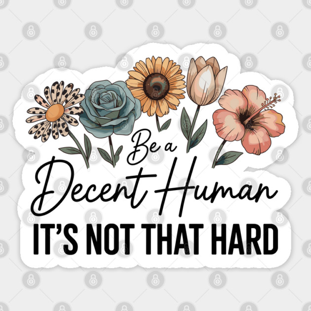 Be A Decent Human It’s Not That Hard Sticker by JessArty