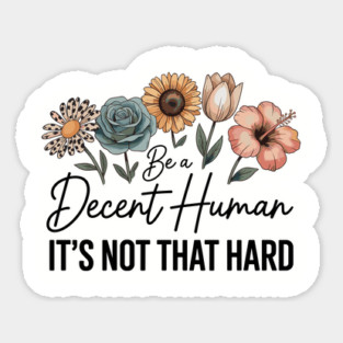 Be A Decent Human It’s Not That Hard Magnet