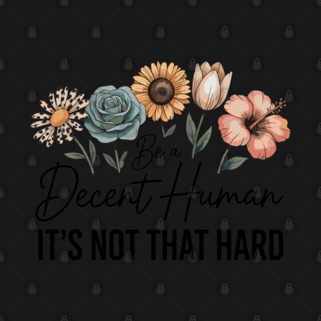 Be A Decent Human It’s Not That Hard by JessArty