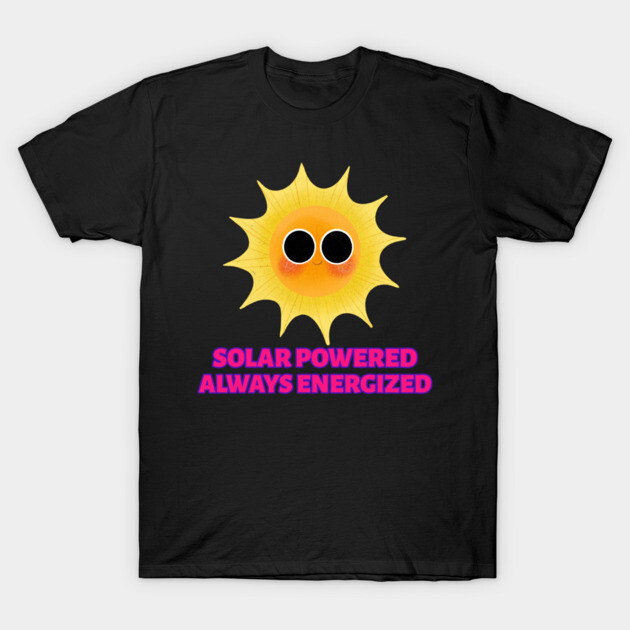 Solar Powered, Always Energized Solar Energy T-Shirt by Lamount Tees