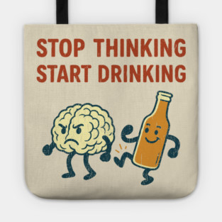 Stop Thinking Start Drinking Funny Alcohol Booze Lover Tote