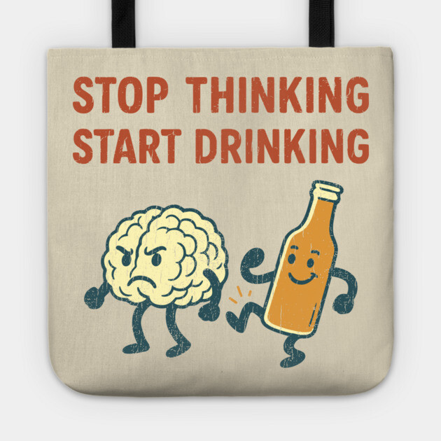 Stop Thinking Start Drinking Funny Alcohol Booze Lover Tote by Anticorporati