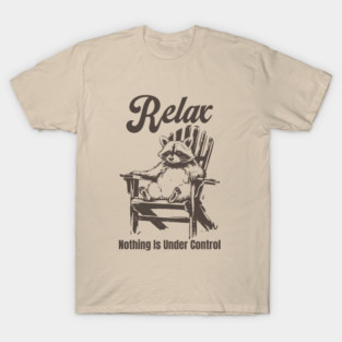 Relax Nothing Is Under Control T-Shirt