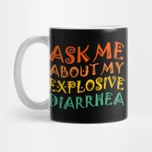 Ask My Explosive Diarrhea Funny Mug