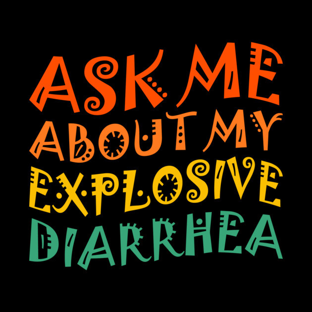 Ask My Explosive Diarrhea Funny by The WYLD Tribe