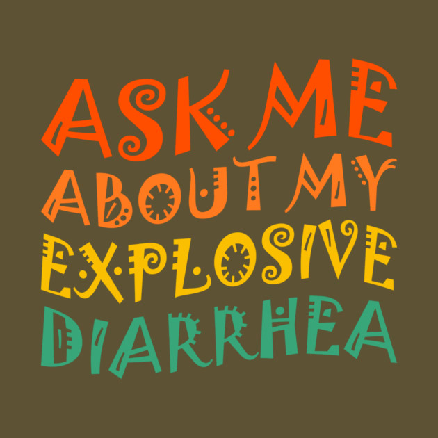 Ask My Explosive Diarrhea Funny by The WYLD Tribe