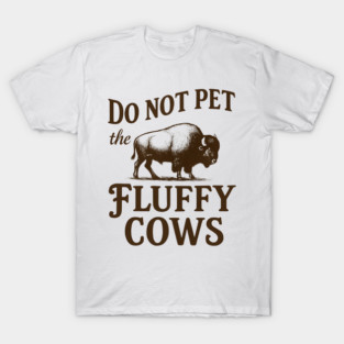 do not pet the fluffy cows T-Shirt