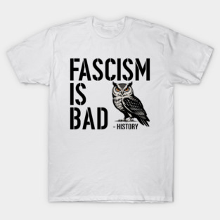 fascism is bad history, fascism T-Shirt