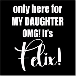 Only here for MY DAUGHTER OMG! It’s Felix! Posters and Art