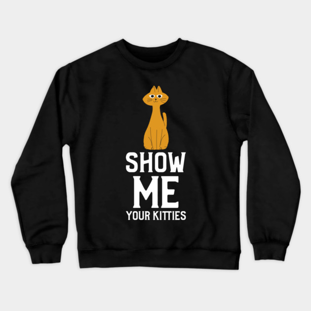 Show me Your Kitties Crewneck Sweatshirt by Pixel Threads 