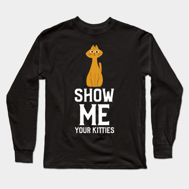 Show me Your Kitties Long Sleeve T-Shirt by Pixel Threads 