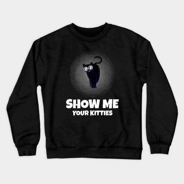 Show me Your Kitties Crewneck Sweatshirt by Pixel Threads 