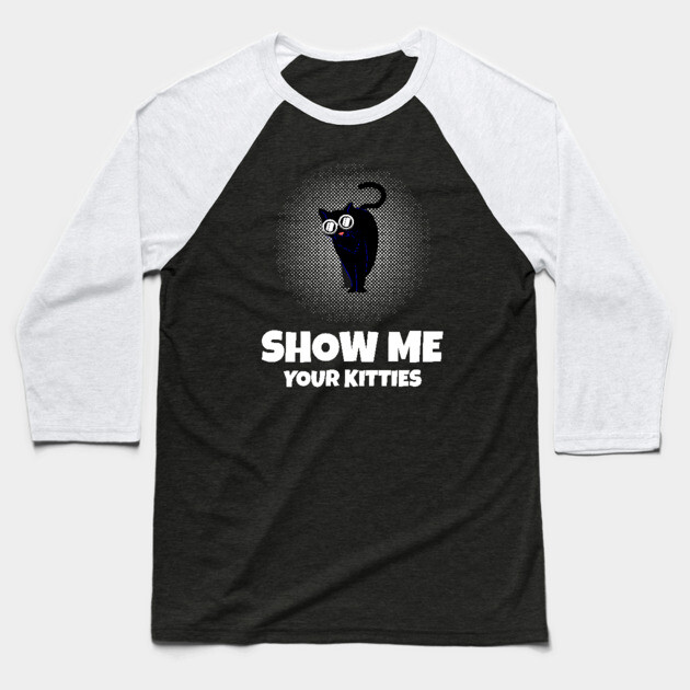 Show me Your Kitties Baseball T-Shirt by Pixel Threads 