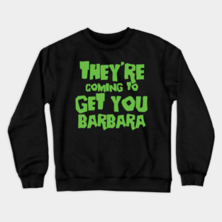 Night of the Living Dead They're Coming To Get you Barbara Crewneck Sweatshirt