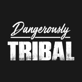 Dangerously Tribal T-Shirt
