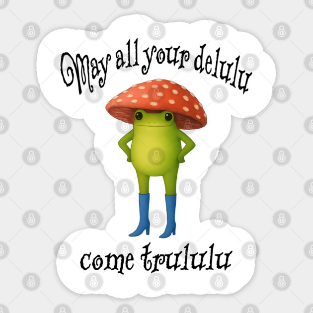 May All Your Delulu Come Trululu funny snarky frog Sticker by Luxinda