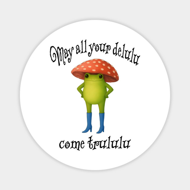 May All Your Delulu Come Trululu funny snarky frog Magnet by Luxinda