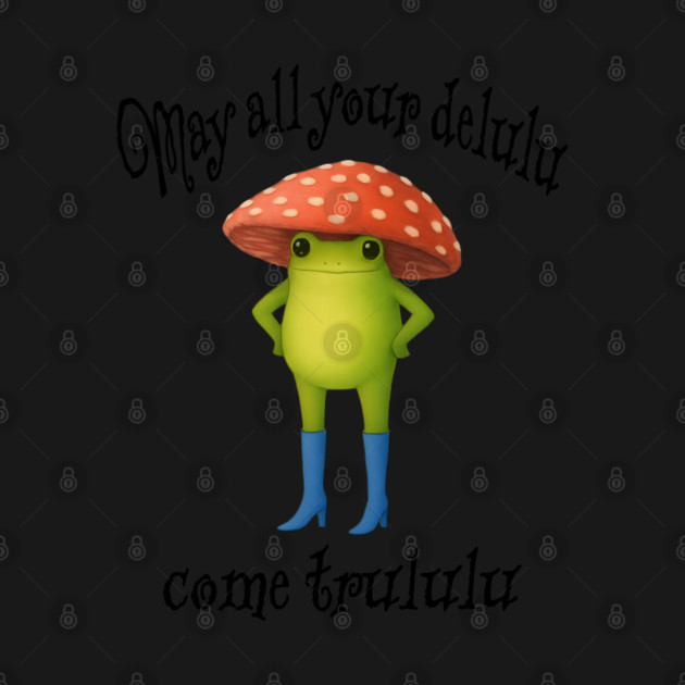May All Your Delulu Come Trululu funny snarky frog by Luxinda