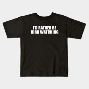 I'd Rather Be Bird Watching Kids T-Shirt