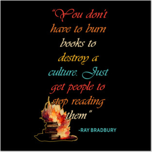 You Don't Have To Burn Books To Destroy A Culture Just Get People To Stop Reading Them Posters and Art