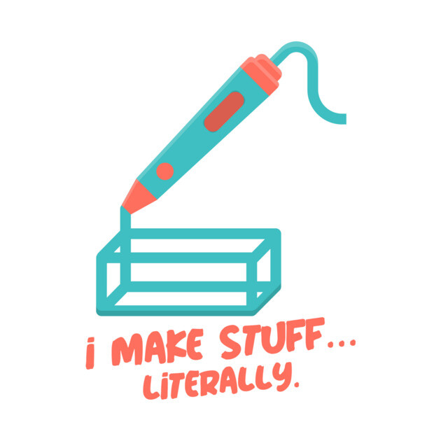 I Make Stuff… Literally. 3D Printer Funny by Lamount Tees