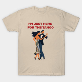 IM JUST HERE FOR THE TANGO T-Shirt