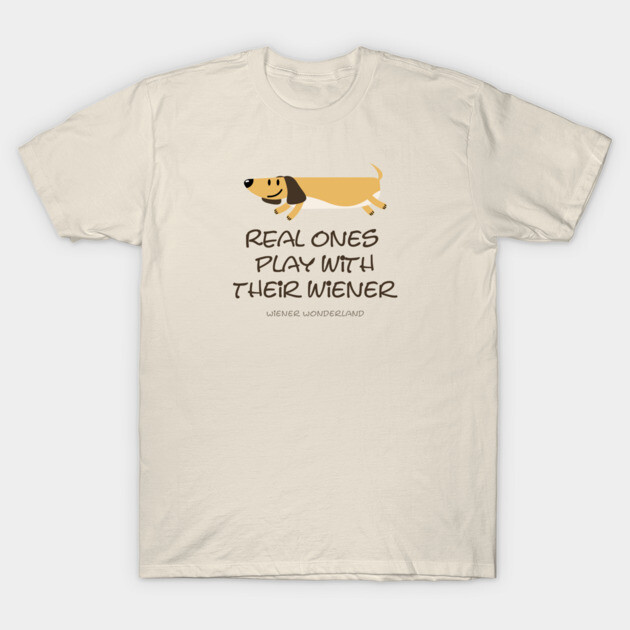 REAL ONES PLAY WITH THEIR WIENER T-Shirt by Fabrik
