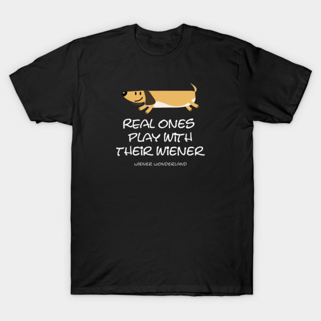 REAL ONES PLAY WITH THEIR WIENER T-Shirt by Fabrik