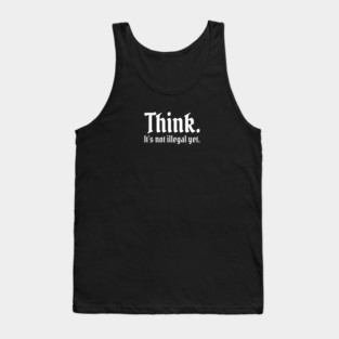 Think. It's not illegal yet. Tank Top