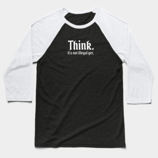 Think. It's not illegal yet. Baseball T-Shirt