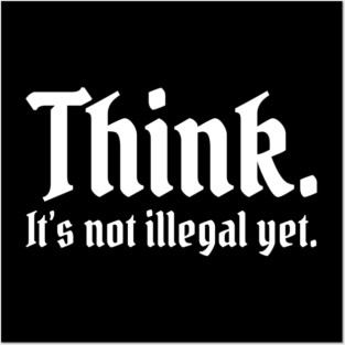 Think. It's not illegal yet. Posters and Art