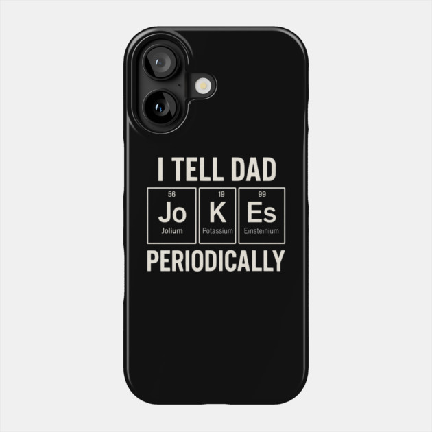 I Tell Dad Jokes Periodically Funny Science Fathers Day Nerdy Phone Case by Creatifly Graphic Tees