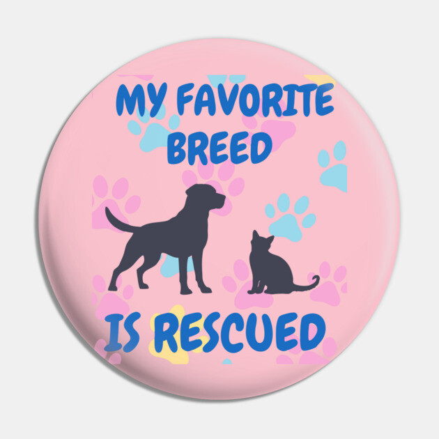 My Favorite Breed Is Rescued – Cute Dog and Cat Rescue Design Pin by DonWillisJrArt