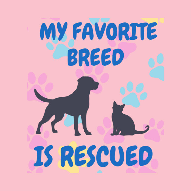 My Favorite Breed Is Rescued – Cute Dog and Cat Rescue Design by DonWillisJrArt