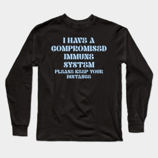 I Have A Compromised Immune System Please Keep Your Distance Long Sleeve T-Shirt