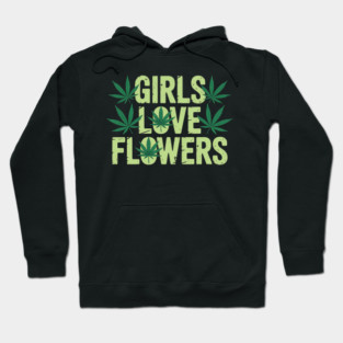 Girls Love Flowers Weed Cannabis Funny Marijuana 420 Hoodie