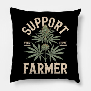 Support Your Local Farmer Funny Weed Marijuana Grower 420 Pillow