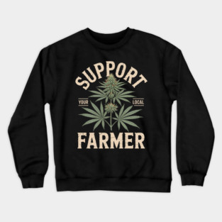 Support Your Local Farmer Funny Weed Marijuana Grower 420 Crewneck Sweatshirt