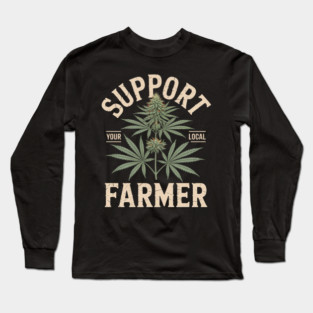 Support Your Local Farmer Funny Weed Marijuana Grower 420 Long Sleeve T-Shirt