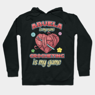 Crocheter Grandma Abuelita Abuela Is My Name Crocheting Is My Game Crochet Gift Hoodie
