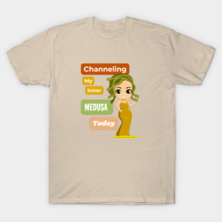 Channeling My Inner Medusa Today T-Shirt