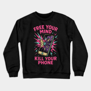Free Your Mind Kill Your Phone Shirt – Anti-Tech Digital Detox Graphic Tee Crewneck Sweatshirt