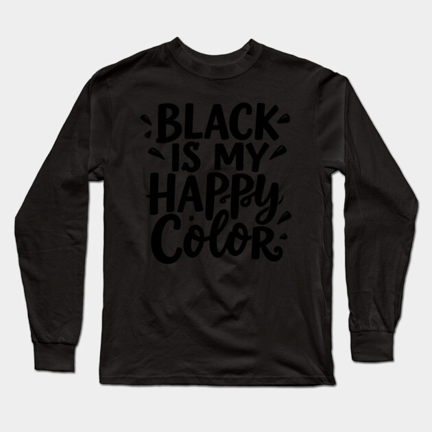 Black Is My Happy Color Long Sleeve T-Shirt by belownormal