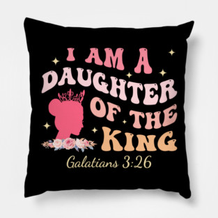 I Am A Daughter Of The King Galatians 3:26 Pillow