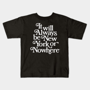 It Will Always Be New York Or Nowhere Kids T-Shirt