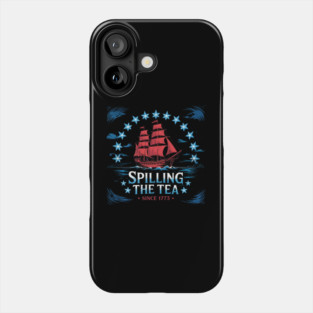 Spilling The Tea Since 1773 Red White Blue Funny 4th Of July Phone Case