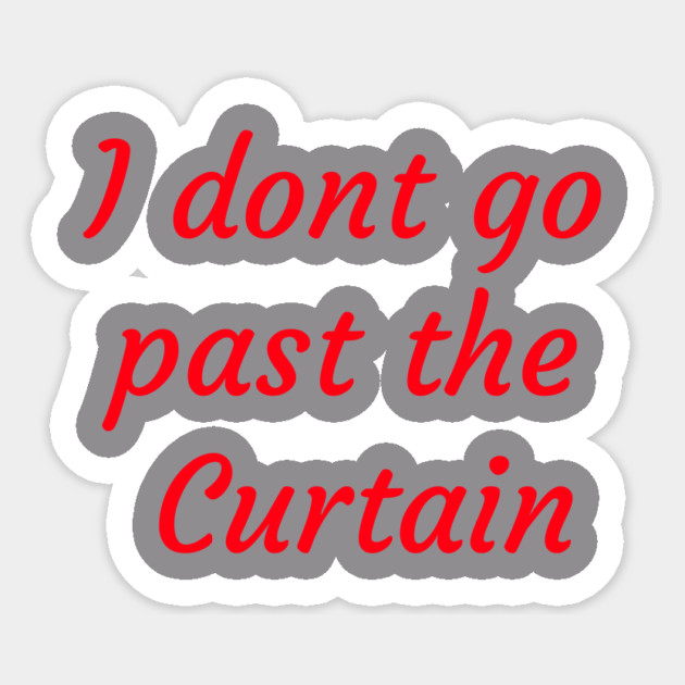 I dont go past the Curtain Sticker by FirstClassQueen