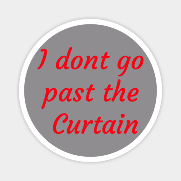I dont go past the Curtain Magnet by FirstClassQueen
