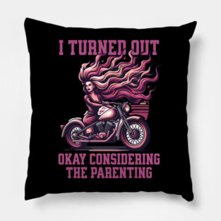 Biker Girl I Turned Out Okay Considering The Parenting Funny Pillow